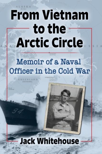 The From Vietnam To the Arctic Circle : Memoir of a Naval Officer In the Cold War Book