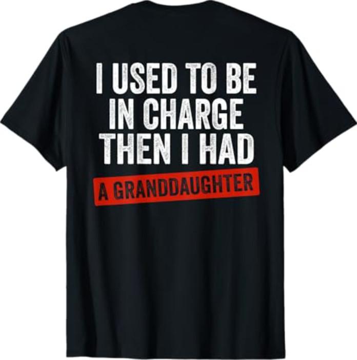 I Used to Be in Charge Then I Had A Granddaughter (On Back) T-Shirt