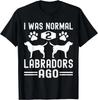 I Was Normal 2 Labradors Ago, Funny Labrador Retriever Dog Gift Unisex T-Shirt