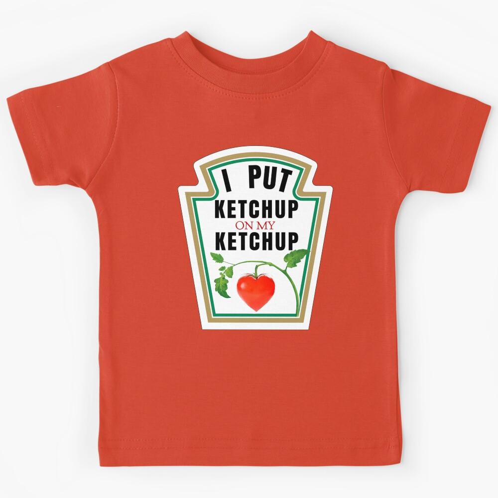 I PUT KETCHUP ON MY KETCHUP Kids T-Shirt