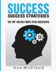 The Success : Success Strategies: The Top 100 Best Ways To Be Successful Book