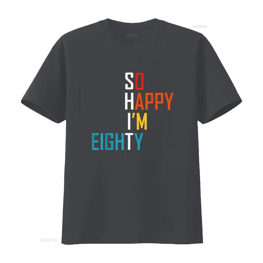 So Happy I m Eighty Gag 80 Year Old Funny 80th Birthday T Shirt vintage Washed Casual Stylish Stretched designer clothes