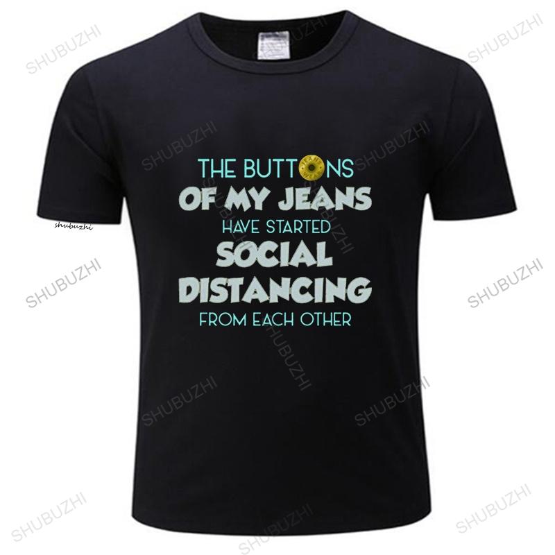 The Buttons Of My Jeans Have Started Social Distancing TShirt A Gift Of Humor Funny Quarantine EU Size Novelty Casual teeshirt