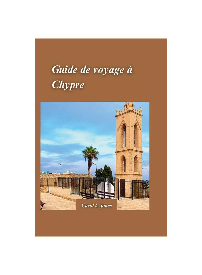 Книга Guide De Voyage A Chypre 2024 : Un Guide D'aventures Hors Des Sentiers Battus Et D'experiences Culturelles Authentiques Avec Des Paysages Pittoresques