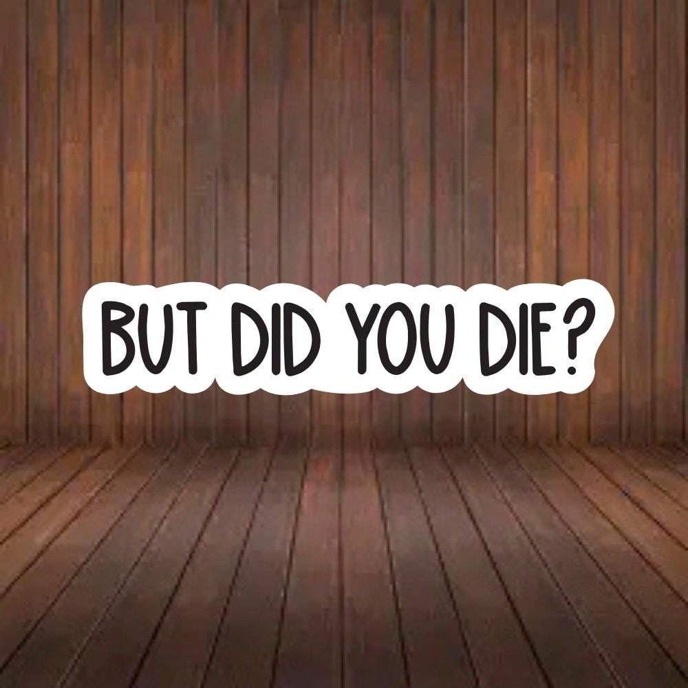 But Did You Die Sticker, Funny Gym Sticker, Motivational Laptop Decals, Motivation Tumbler Sticker, Water Bottle Sticker, Water Bottle Decal