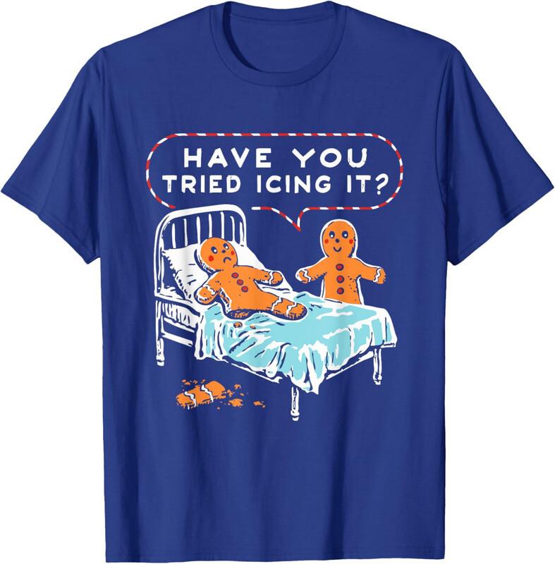 Have You Tried Icing It Funny Cookie Humor Gift Unisex T-Shirt