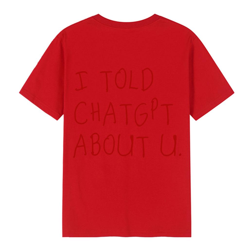I Told Chatgpt About You Tshirt Funny Ai Meme Tech Humor T Shirt Streetwear Unisex Unisex Short Sleeve Tshirts