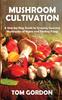 Книга Mushroom Cultivation : A Step-by-Step Guide To Growing Gourmet Mushrooms At Home and Finding Fungi