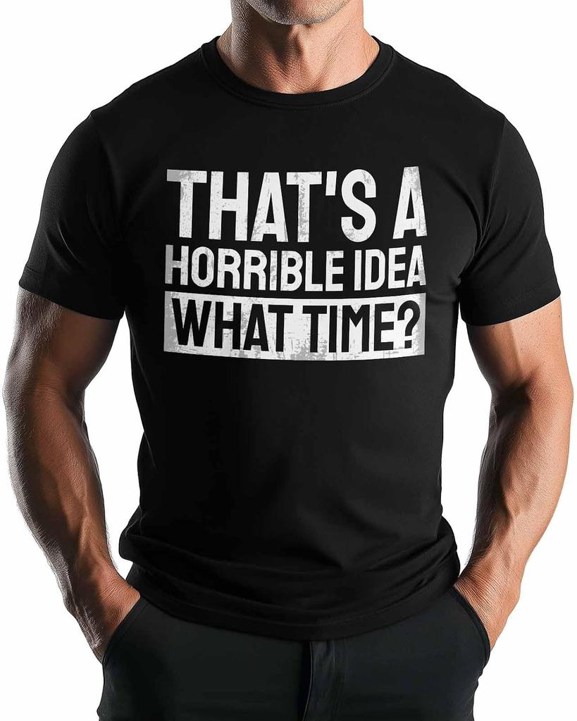 That's A Horrible Idea What Time? T-shirt