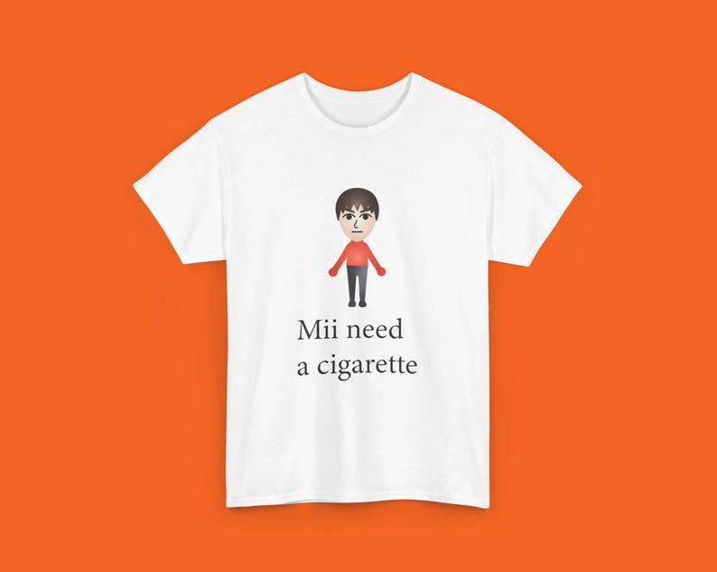 Mii Need A Cigarette Retro Shirt Unisex Tshirt Inappropriate Dank Meme Weird Funny Shirt Offensive Humor Gift For Birthday