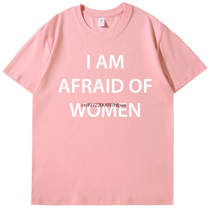 I Am Afraid Of Women Funny Graphic T Shirts Summer Tees Tops Cotton New Shirts And Tshirts Unisex Breathable Printing T Shirt