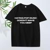 Hating Pop Music Doesn't Make You Deep Same Style T Shirt Men Women Oversized 100% Cotton Short Sleeve Summer Print Unisex Tops