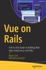 Книга Vue On Rails : End-to-End Guide To Building Web Apps Using Vue.js and Rails