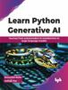Книга Learn Python Generative AI : Journey from Autoencoders To Transformers To Large Language Models (English Edition)