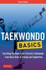 The Taekwondo Basics : Everything You Need To Get Started In Taekwondo - from Basic Kicks To Training and Competition Book