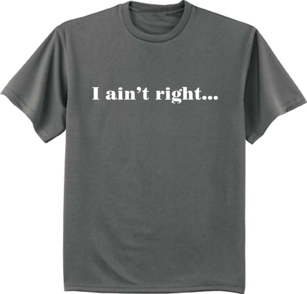 Big and Tall t-shirt I Aint Right funny saying shirts for men bigmen tee