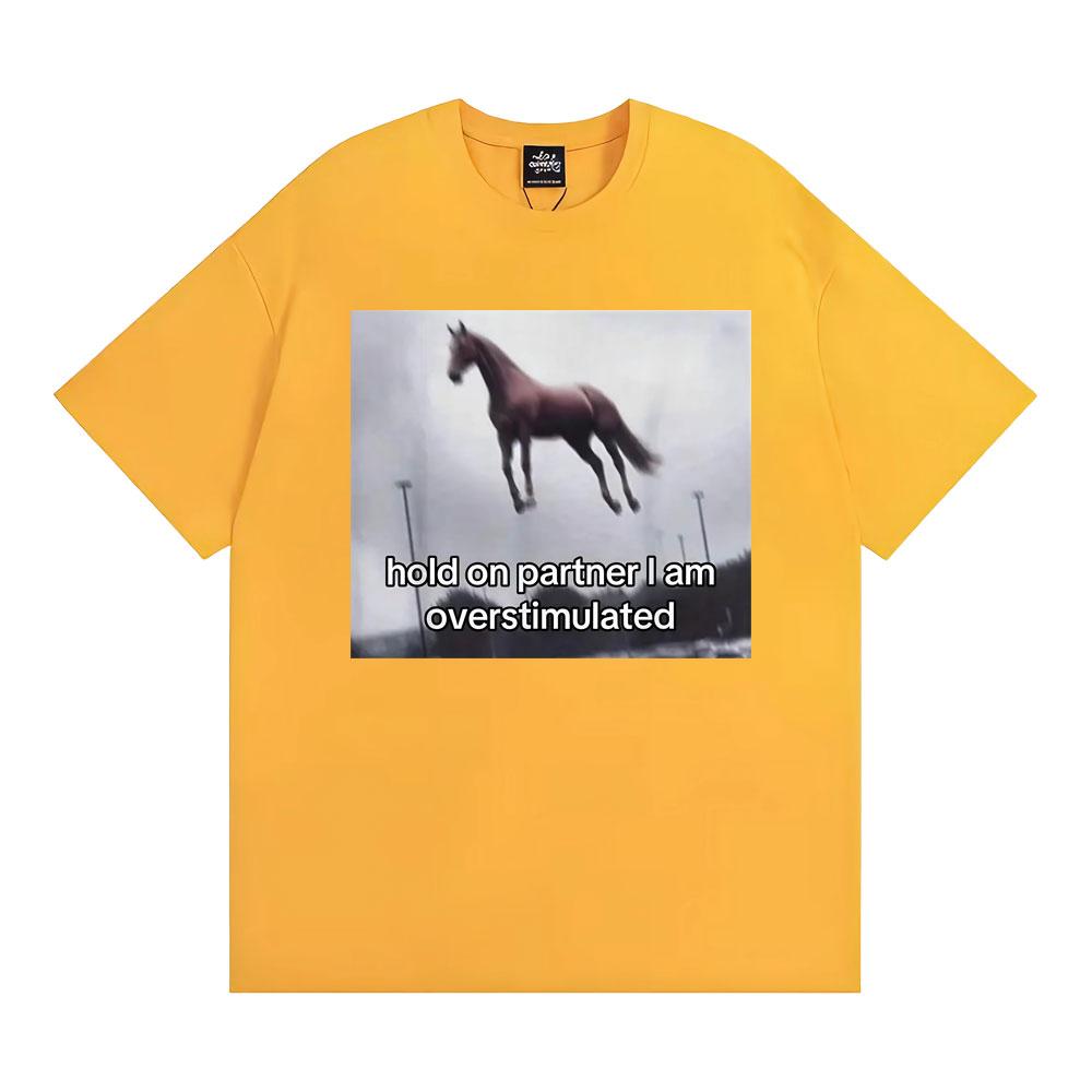 Hold on Partner I Am Overstimulated Horse T Shirt Funny Anxiety Meme Tshirts Men Women Fashion Casual Humor Short Sleeve Tshirt