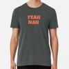 Yeah Nah Premium T-Shirt S To 5XL Made In the AU/USA T-Shirt