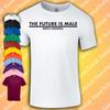 The Future Is Male Birth Control T-Shirt | Funny | Feminist | Women |