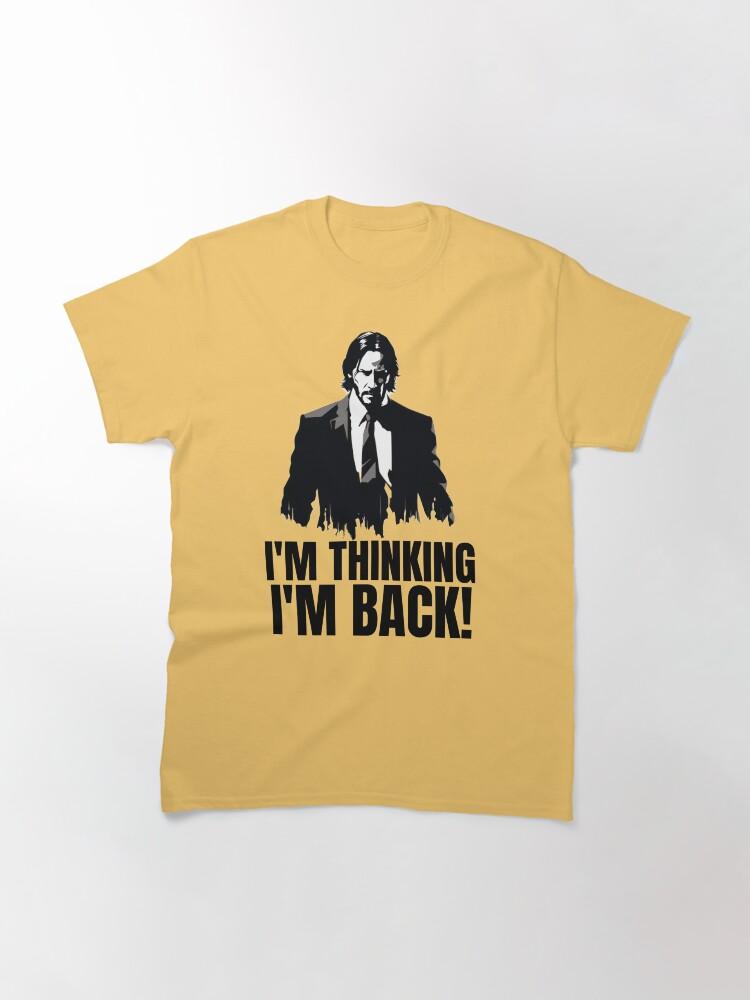 John Wick I'm thinking I'm back. Classic T-Shirt