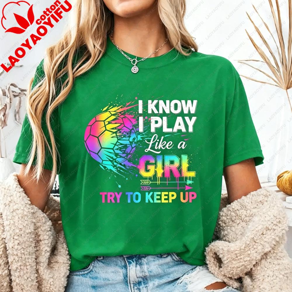 I Know I Play Like A Girl Try To Keep Up Soccer Tshirt Rainbow Splatter Ball Graphic Tee Vibrant Summer Unisex Casual Cotton Top