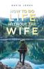 Книга How To Do Life Without the Wife