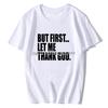Funny But First Let Me Thank God Graphic Cotton Short Sleeve T Shirts Christian Christ Faith In Jesus God Bless Harajuku Tshirt