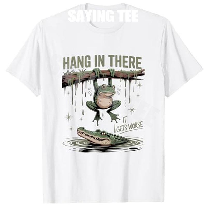 Hang in There It Gets Worse Sarcastic Saying Tee Funny Frog Crocodile Humor TShirt Novelty Gift Y2k Street Short Sleeve Tops