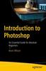Книга Introduction To Photoshop : An Essential Guide for Absolute Beginners