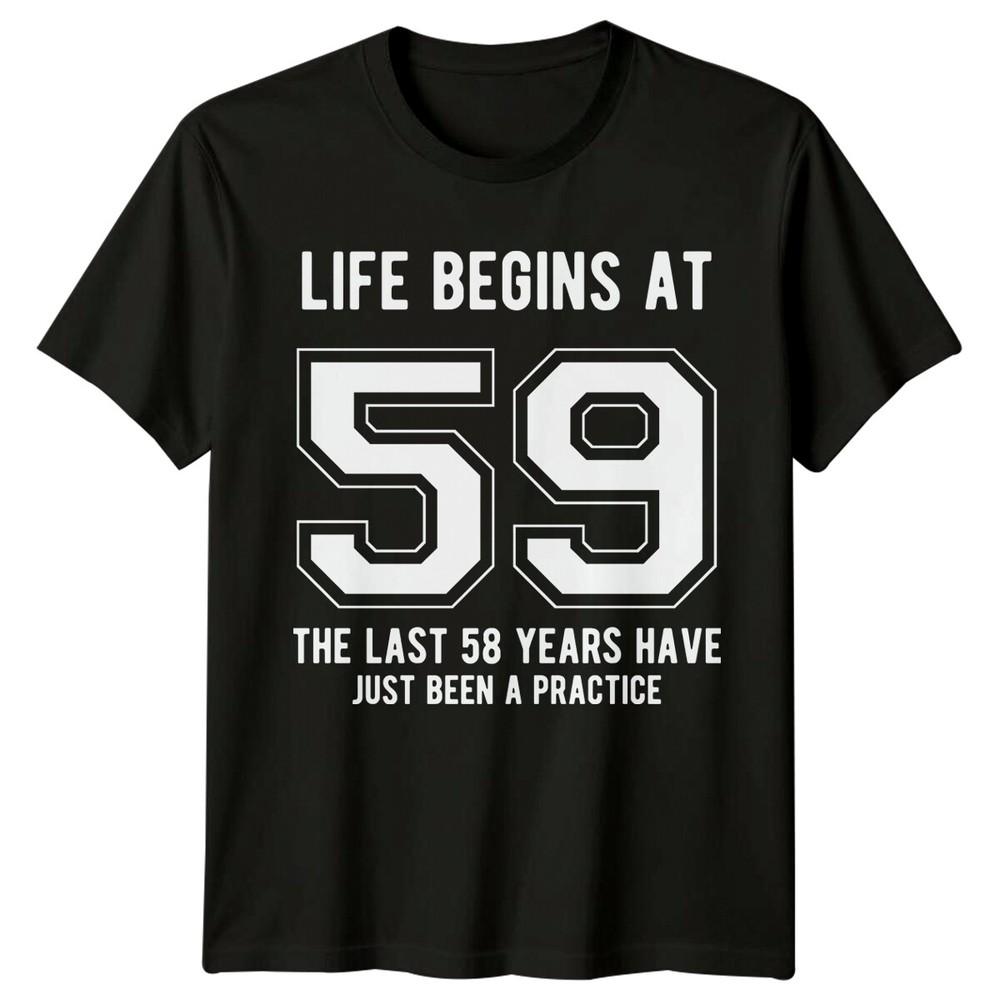 Life Begins At 59 Birthday Unisexs TShirt Unisexs Tee Graphic Unisex Top