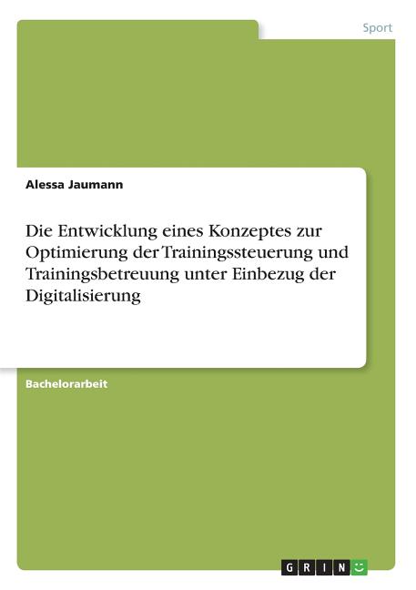 The Die Entwicklung Eines Konzeptes Zur Optimierung Der Trainingssteuerung Und Trainingsbetreuung Unter Einbezug Der Digitalisierung Book