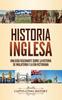 Книга Historia Inglesa : Una Guia Fascinante Sobre La Historia De Inglaterra Y La Era Victoriana