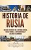 Книга Historia De Rusia : Una Guia Fascinante De La Historia De Rusia, Ivan El Terrible, La Revolucion Rusa Y Los Cinco De Cambridge