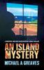 The An Island Mystery : A Gripping And Fast-Paced Mystery Crime Thriller : 1 Book