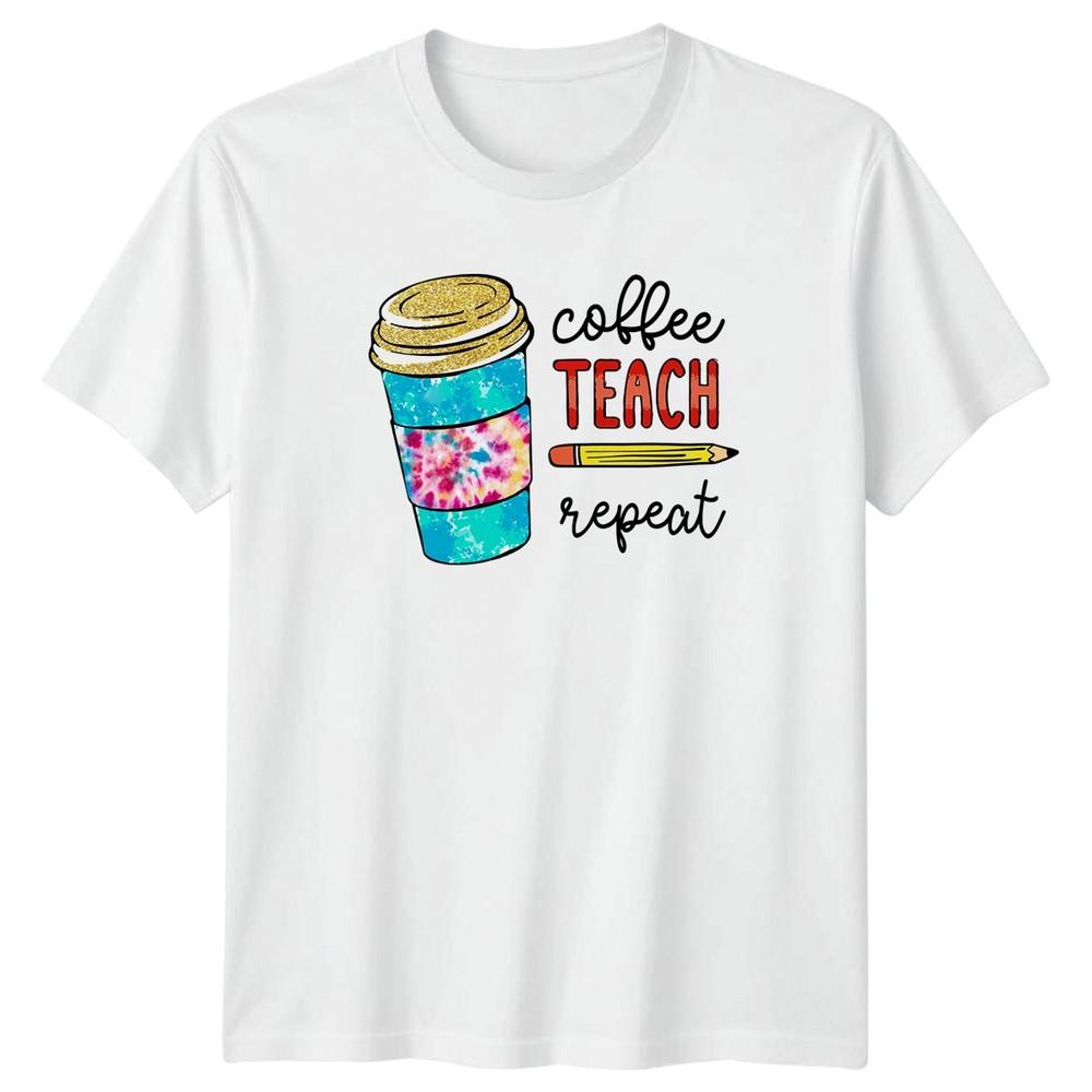 Coffee Teach Repeat Unisexs TShirt Teacher Appreciation Gift For Her
