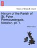 Книга History of the Parish of St. Peter Permountergate, Norwich. PT. 1.