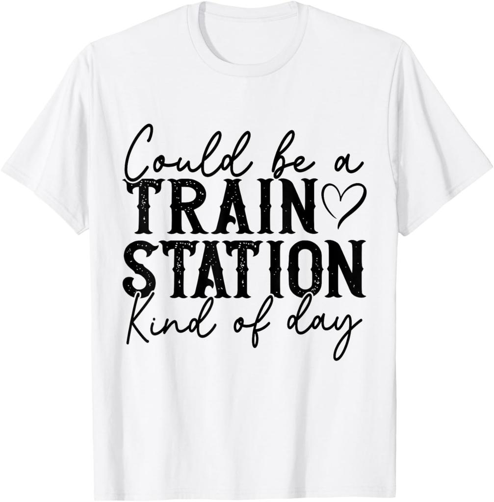 Could Be A Train Station Kinda Day T-Shirt UNISEX S-3XL