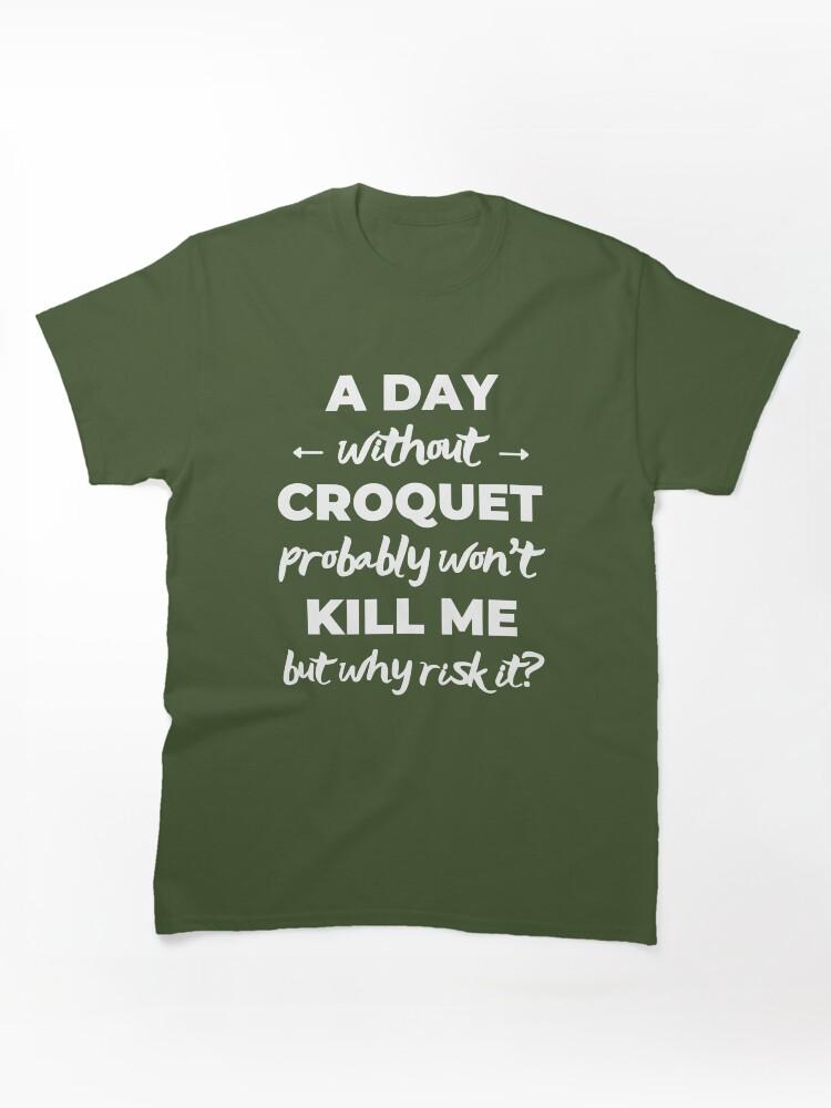 Buy a Croquette! A day without croquet probably won't kill me but why risk it? Classic Unisex T-Shirt