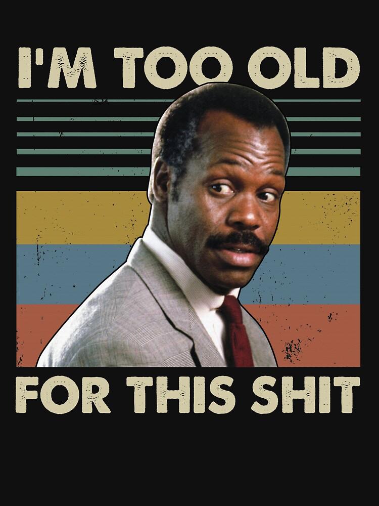 Lethal Weapon I'm Too Old For This Shit Vintage Danny Glover Lethal Weapon Classic T-Shirt