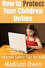 The How To Protect Your Children Online: Internet Safety Tips for Kids Book