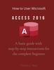 Книга How To Use Microsoft Access 2016 : "A Basic Guide with Step-by-step Instructions for the Complete Beginner