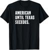 American Until Texas Secedes Funny Native Texan Gift Unisex T-Shirt
