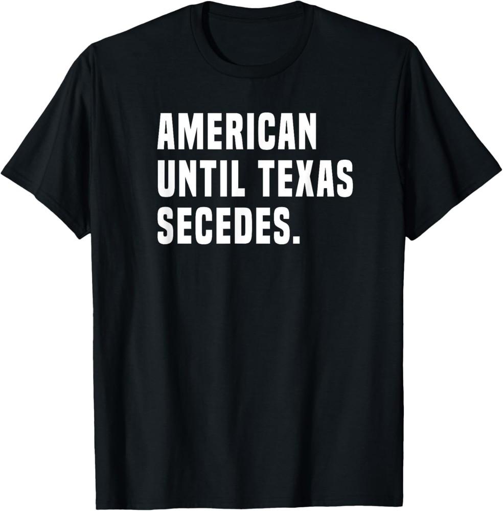 American Until Texas Secedes Funny Native Texan Gift Unisex T-Shirt