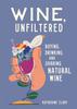 Книга Wine, Unfiltered : Buying, Drinking, and Sharing Natural Wine