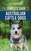 Книга The Complete Guide To Australian Cattle Dogs : Finding, Training, Feeding, Exercising and Keeping Your ACD Active, Stimulated, and Happy