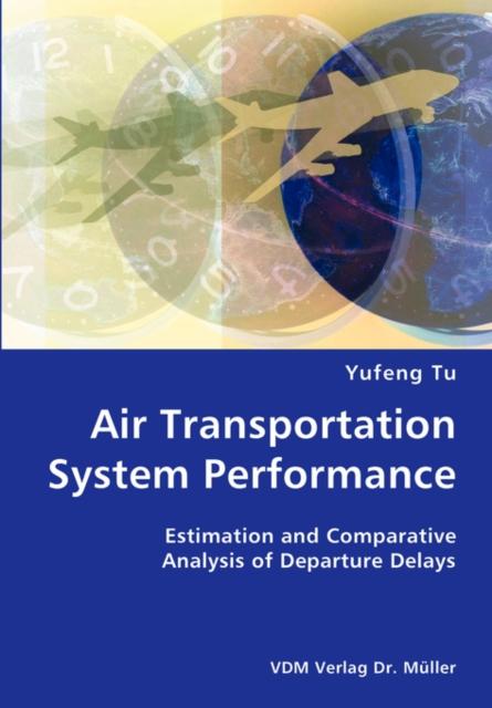 The Air Transportation System Performance- Estimation and Comparative Analysis of Departure Delays Book