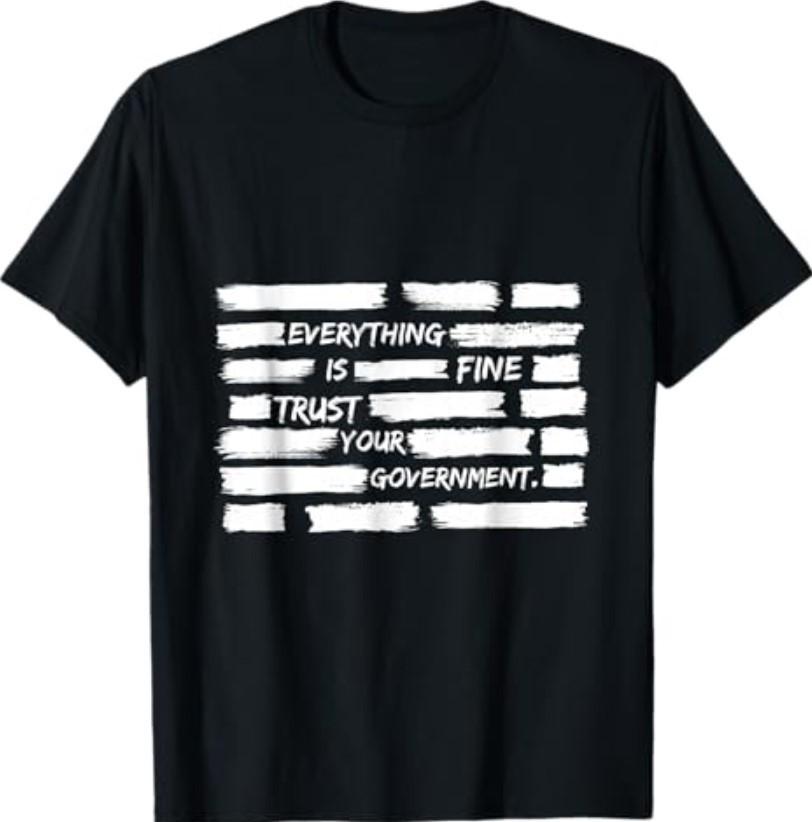 Everything is Fine Trust Your Government for Men Women T-Shirt