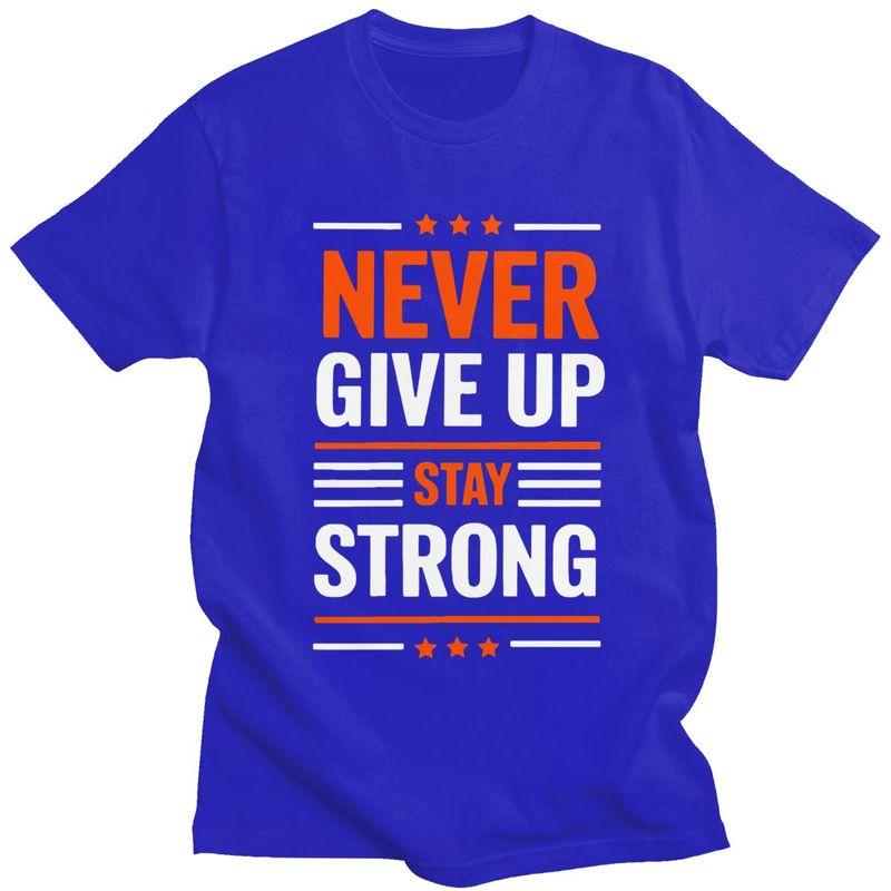 Custom Trendy Stay Strong Never Give Up T Shirt Men 100 Cotton Tshirt Leisure Tees Fashion Tshirts