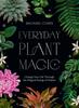 Книга Everyday Plant Magic : Change Your Life Through the Magical Energy of Nature