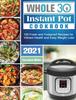 The Whole 30 Instant Pot Cookbook 2021 : 100 Fresh and Foolproof Recipes for Vibrant Health and Easy Weight Loss Book